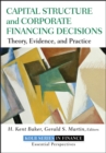 Capital Structure and Corporate Financing Decisions : Theory, Evidence, and Practice - Book