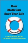 How Math Can Save Your Life : (And Make You Rich, Help You Find The One, and Avert Catastrophes) - eBook