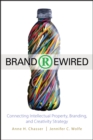 Brand Rewired : Connecting Branding, Creativity, and Intellectual Property Strategy - Book