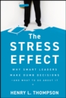 The Stress Effect : Why Smart Leaders Make Dumb Decisions--And What to Do About It - Book