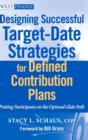 Designing Successful Target-Date Strategies for Defined Contribution Plans : Putting Participants on the Optimal Glide Path - Book