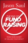 The End of Fundraising : Raise More Money by Selling Your Impact - Book