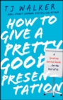 How to Give a Pretty Good Presentation : A Speaking Survival Guide for the Rest of Us - Book