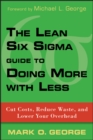 The Lean Six Sigma Guide to Doing More With Less : Cut Costs, Reduce Waste, and Lower Your Overhead - eBook