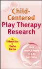 Child-Centered Play Therapy Research : The Evidence Base for Effective Practice - eBook