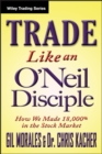 Trade Like an O'Neil Disciple : How We Made Over 18,000% in the Stock Market - Book