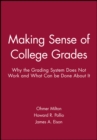 Making Sense of College Grades : Why the Grading System Does Not Work and What Can be Done About It - Book