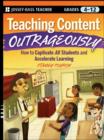 Teaching Content Outrageously : How to Captivate All Students and Accelerate Learning, Grades 4-12 - eBook