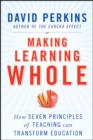 Making Learning Whole : How Seven Principles of Teaching Can Transform Education - Book