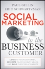 Social Marketing to the Business Customer : Listen to Your B2B Market, Generate Major Account Leads, and Build Client Relationships - Book