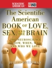 The Scientific American Book of Love, Sex and the Brain : The Neuroscience of How, When, Why and Who We Love - Book
