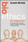 Bioethics for Beginners : 60 Cases and Cautions from the Moral Frontier of Healthcare - Book