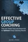 Effective Group Coaching : Tried and Tested Tools and Resources for Optimum Coaching Results - Jennifer J. Britton