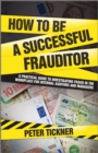 How to be a Successful Frauditor : A Practical Guide to Investigating Fraud in the Workplace for Internal Auditors and Managers - Book