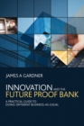 Innovation and the Future Proof Bank : A Practical Guide to Doing Different Business-as-Usual - eBook