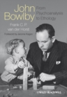 John Bowlby - From Psychoanalysis to Ethology : Unravelling the Roots of Attachment Theory - Book