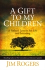 A Gift to my Children : A Father's Lessons for Life and Investing - eBook