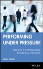 Performing Under Pressure : Gaining the Mental Edge in Business and Sport - Book