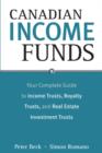 Canadian Income Funds : Your Complete Guide to Income Trusts, Royalty Trusts and Real Estate Investment Trusts - eBook
