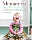 Mamarazzi : Every Mom's Guide to Photographing Kids - Book