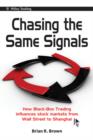 Chasing the Same Signals : How Black-Box Trading Influences Stock Markets from Wall Street to Shanghai - Book