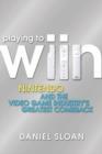 Playing to Wiin : Nintendo and the Video Game Industry's Greatest Comeback - eBook