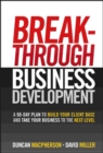 Breakthrough Business Development : A 90-Day Plan to Build Your Client Base and Take Your Business to the Next Level - Book
