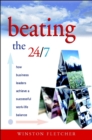 Beating the 24/7 : How Business Leaders Achieve a Successful Work/Life Balance - eBook