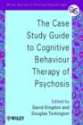 The Case Study Guide to Cognitive Behaviour Therapy of Psychosis - eBook