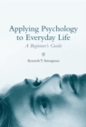 Applying Psychology to Everyday Life : A Beginner's Guide - eBook
