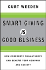Smart Giving Is Good Business : How Corporate Philanthropy Can Benefit Your Company and Society - Book
