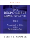 The Responsible Administrator : An Approach to Ethics for the Administrative Role - Book