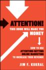 Attention! This Book Will Make You Money : How to Use Attention-Getting Online Marketing to Increase Your Revenue - eBook