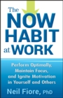 The Now Habit at Work : Perform Optimally, Maintain Focus, and Ignite Motivation in Yourself and Others - eBook