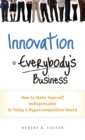 Innovation is Everybody's Business : How to Make Yourself Indispensable in Today's Hypercompetitive World - Book