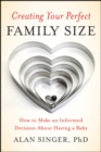 Creating Your Perfect Family Size : How to Make an Informed Decision About Having a Baby - Book