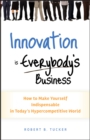 Innovation is Everybody's Business : How to Make Yourself Indispensable in Today's Hypercompetitive World - eBook