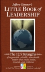 The Little Book of Leadership : The 12.5 Strengths of Responsible, Reliable, Remarkable Leaders That Create Results, Rewards, and Resilience - Book