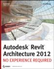 Autodesk Revit Architecture 2012 : No Experience Required - Book