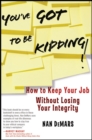 You've Got To Be Kidding! : How to Keep Your Job Without Losing Your Integrity - Book