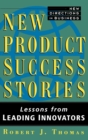 New Product Success Stories : Lessons from Leading Innovators - Book