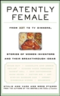 Patently Female : From AZT to TV Dinners, Stories of Women Inventors and Their Breakthrough Ideas - Book