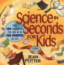 Science in Seconds for Kids : Over 100 Experiments You Can Do in Ten Minutes or Less - Book