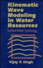 Kinematic Wave Modeling in Water Resources : Surface-Water Hydrology - Book