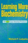 Learning More Biochemistry : 100 New Case-Oriented Problems - Book