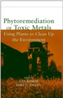 Phytoremediation of Toxic Metals : Using Plants to Clean Up the Environment - Book