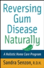 Reversing Gum Disease Naturally : A Holistic Home Care Program - Book