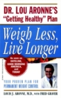 Weigh Less, Live Longer : Dr. Lou Aronne's "Getting Healthy" Plan for Permanent Weight Control - Book