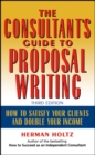 The Consultant's Guide to Proprosal Writing : How to Satisfy Your Clients and Double Your Income - Book