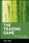 The Trading Game : Playing by the Numbers to Make Millions - Book